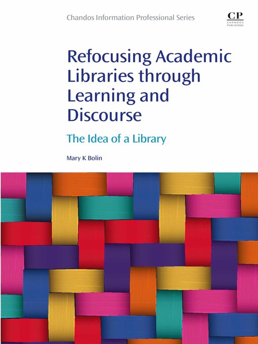 Title details for Refocusing Academic Libraries through Learning and Discourse by Mary K. Bolin - Available